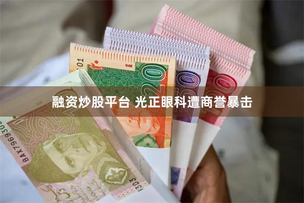 融资炒股平台 光正眼科遭商誉暴击
