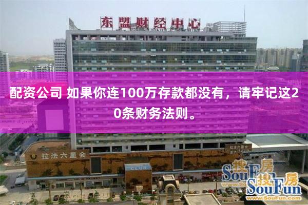 配资公司 如果你连100万存款都没有，请牢记这20条财务法则。