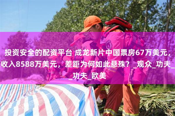 投资安全的配资平台 成龙新片中国票房67万美元，全球收入8588万美元，差距为何如此悬殊？_观众_功夫_欧美