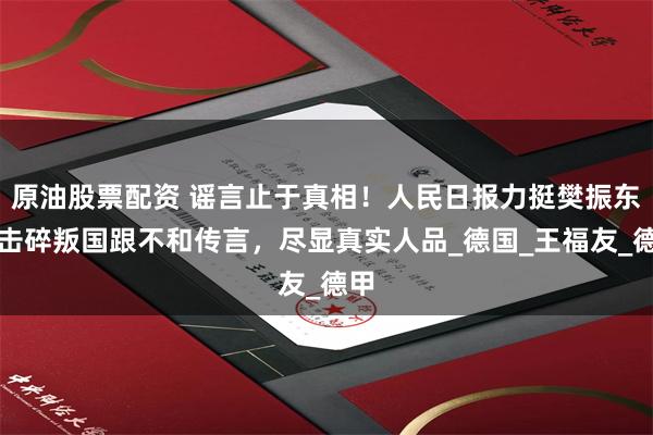 原油股票配资 谣言止于真相！人民日报力挺樊振东，击碎叛国跟不和传言，尽显真实人品_德国_王福友_德甲