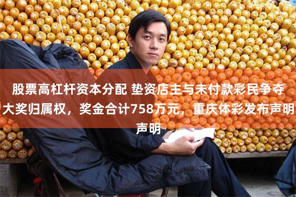 股票高杠杆资本分配 垫资店主与未付款彩民争夺大奖归属权，奖金合计758万元，重庆体彩发布声明